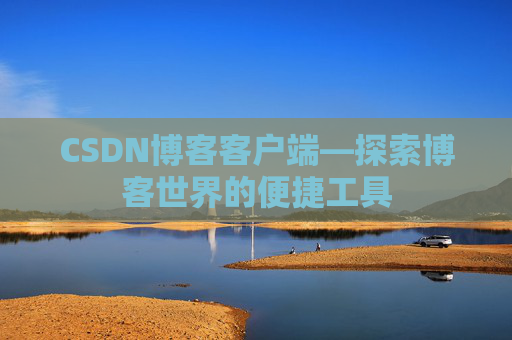 CSDN博客客户端—探索博客世界的便捷工具